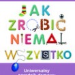 Jak zrobić niemal wszystko? Uniwersalny poradnik domowy od A do Z